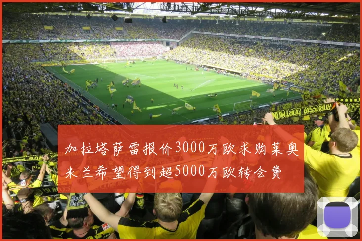 加拉塔萨雷报价3000万欧求购莱奥米兰希望得到超5000万欧转会费